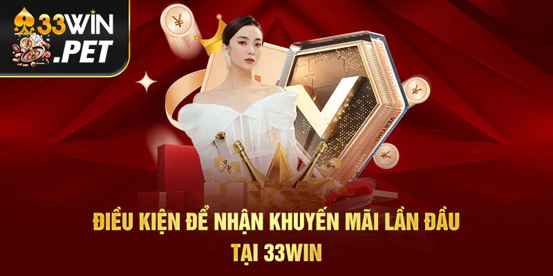 Điều kiện để nhận khuyến mãi lần đầu tại 33Win Điều kiện để nhận khuyến mãi lần đầu tại 33Win